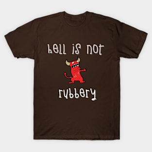 Hell is not rubbery T-Shirt